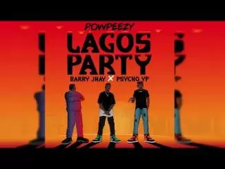 Powpeezy, Barry Jhay and Psycho YP - Lagos Party (Remix) (Official Audio)